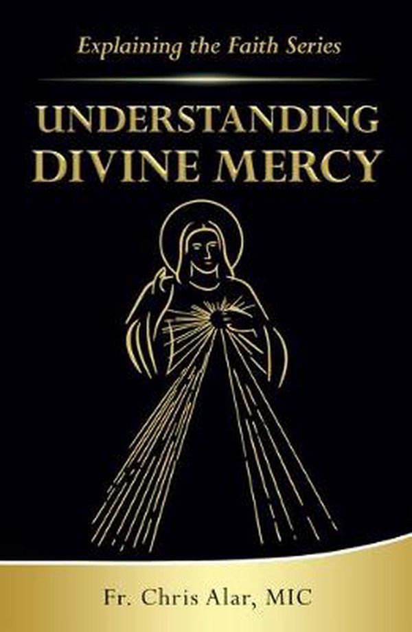 Cover Art for 9781596145399, Understanding Divine Mercy (Explaining the Faith) by Fr Chris Alar
