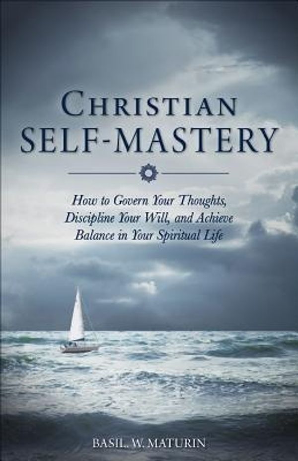 Cover Art for 9781928832218, Christian Self-Mastery: How to Govern Your Thoughts, Discipline Your Will, and Achieve Balance in Your Spiritual Life by B. W. Maturin
