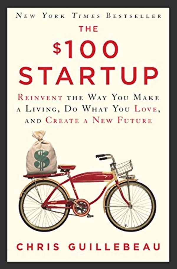 Cover Art for B0067TGSOK, The $100 Startup: Reinvent the Way You Make a Living, Do What You Love, and Create a New Future by Chris Guillebeau