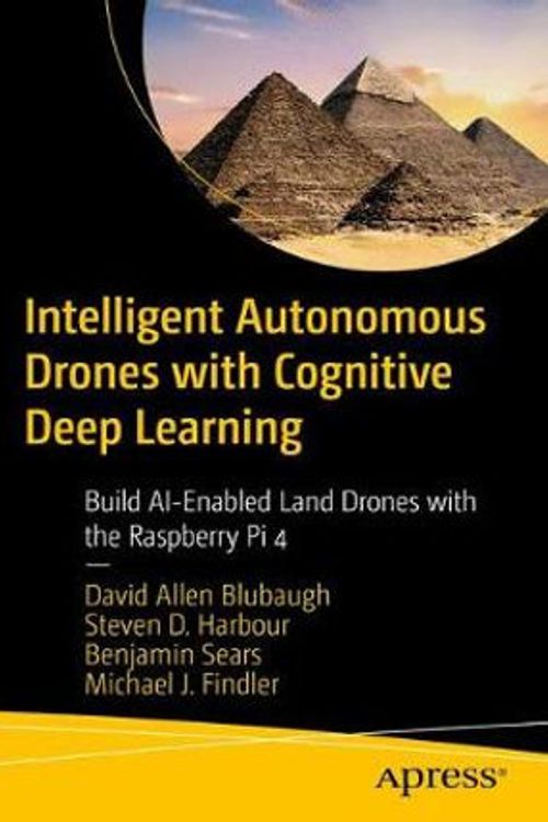 Cover Art for 9781484268025, Intelligent Autonomous Drones with Cognitive Deep Learning: Build AI-Enabled Land Drones with the Raspberry Pi 4 by David Allen Blubaugh, Benjamin Sears, Steven D. Harbour, Michael J. Findler