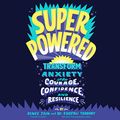 Cover Art for B08BS5S4TN, Superpowered: Transform Anxiety into Courage, Confidence, and Resilience by Renee Jain, Dr. Shefali Tsabary