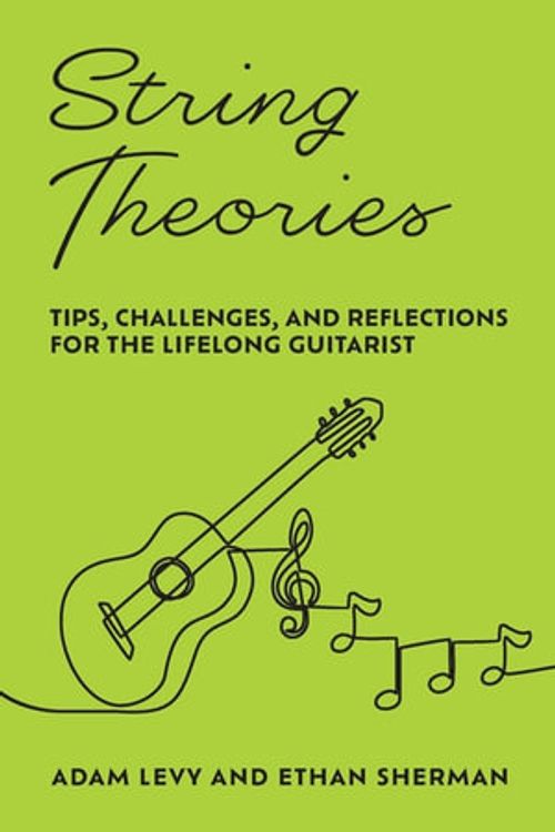 Cover Art for 9781955671156, String Theories: Tips, Challenges, and Reflections for the Lifelong Guitarist by Levy, Adam, Sherman, Ethan