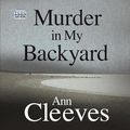 Cover Art for 9781445065779, Murder In My Backyard by Ann Cleeves