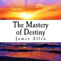 Cover Art for 9781522963592, The Mastery of Destiny by James Allen