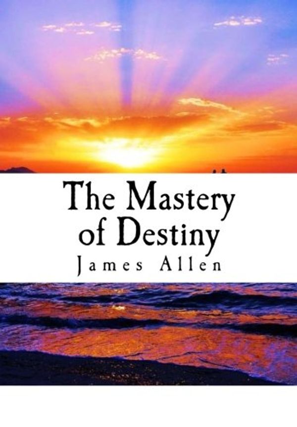 Cover Art for 9781522963592, The Mastery of Destiny by James Allen