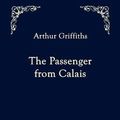 Cover Art for 9783867414685, The Passenger from Calais by Arthur Griffiths