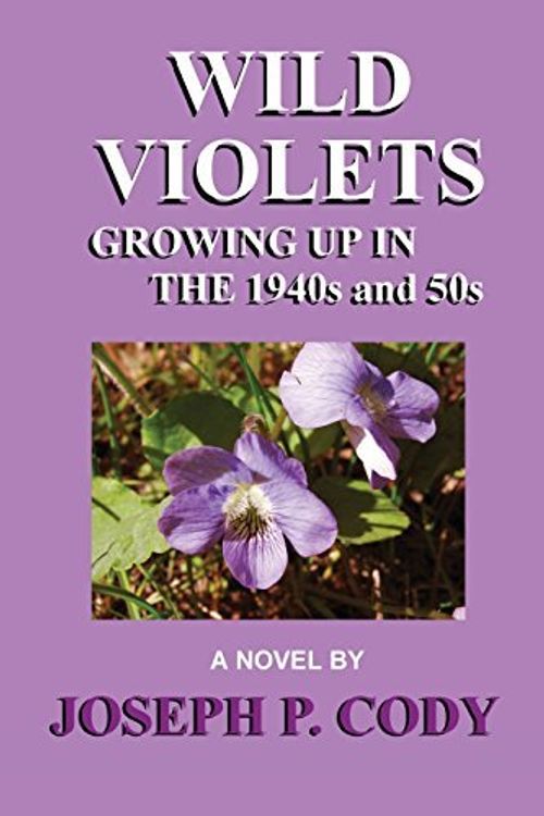 Cover Art for 9780979116773, Wild Violets - Growing Up in the 1940s and 50s by Joseph P Cody