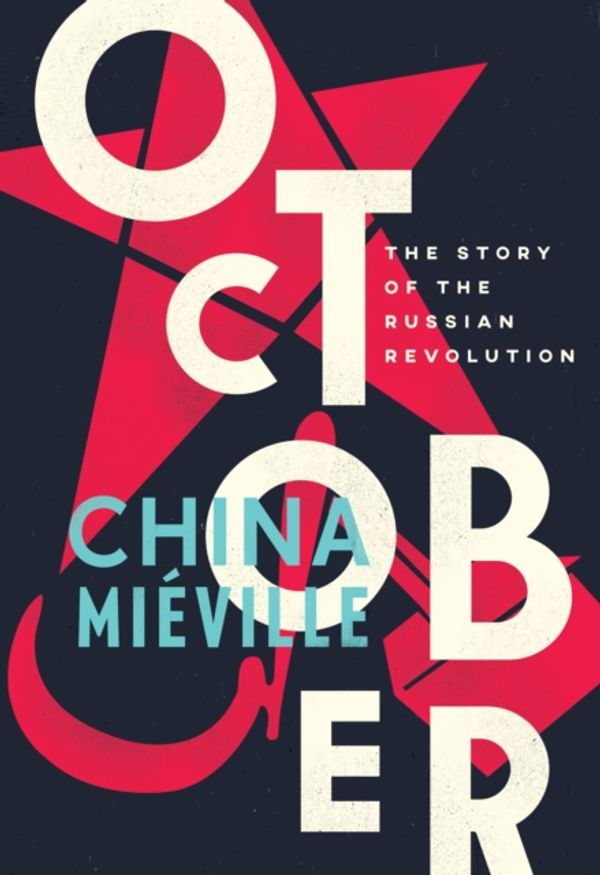 Cover Art for 9781784782771, OctoberThe Story of the Russian Revolution by China Mieville