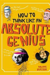 Cover Art for 9780711239852, How to Think Like an Absolutely Awesome Genius by Philippe Brasseur