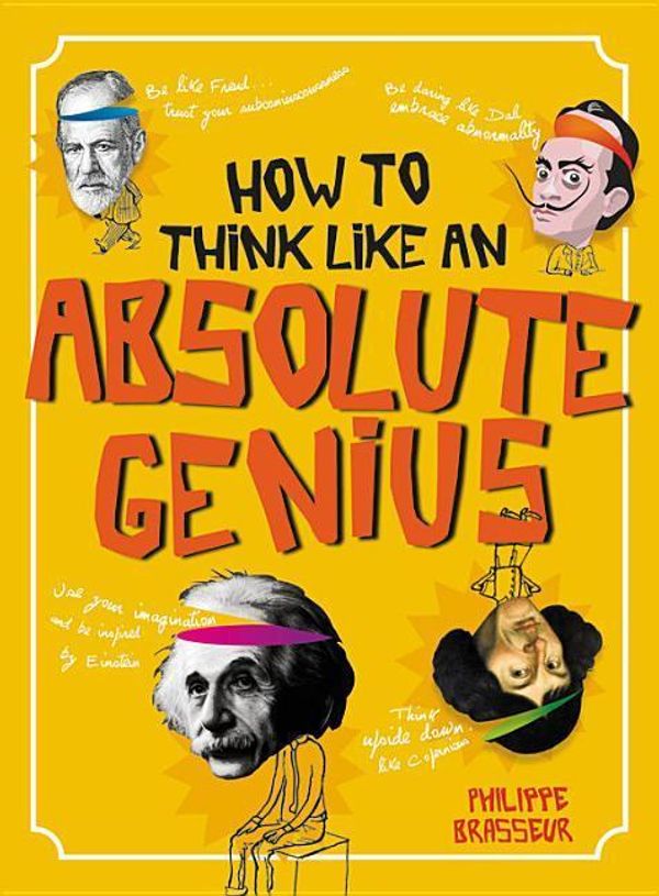 Cover Art for 9780711239852, How to Think Like an Absolutely Awesome Genius by Philippe Brasseur