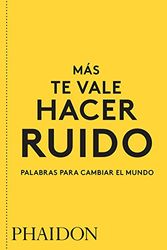 Cover Art for 9780714877143, Más Te Vale Hacer Ruido. Palabras Para Cambiar El Mundo (You Had Better Make Some Noise) (Spanish Edition) by Phaidon Editors