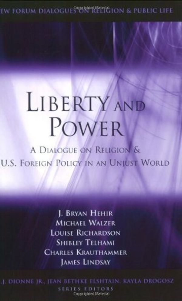 Cover Art for B01MS2RRIU, Liberty and Power: A Dialogue on Religion and U.S. Foreign Policy in an Unjust World (Religion & Public Life) (Pew Forum Dialogue Series on Religion and Public Life) by J. Bryan Hehir (2004-09-30) by J. Bryan Hehir;Michael Walzer;Louise Richardson;Shibley Telhami;Charles Krauthammer;James M. Lindsay