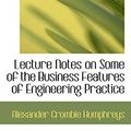 Cover Art for 9781113054470, Lecture Notes on Some of the Business Features of Engineering Practice by Alexander Crombie 1851-1927 Humphreys