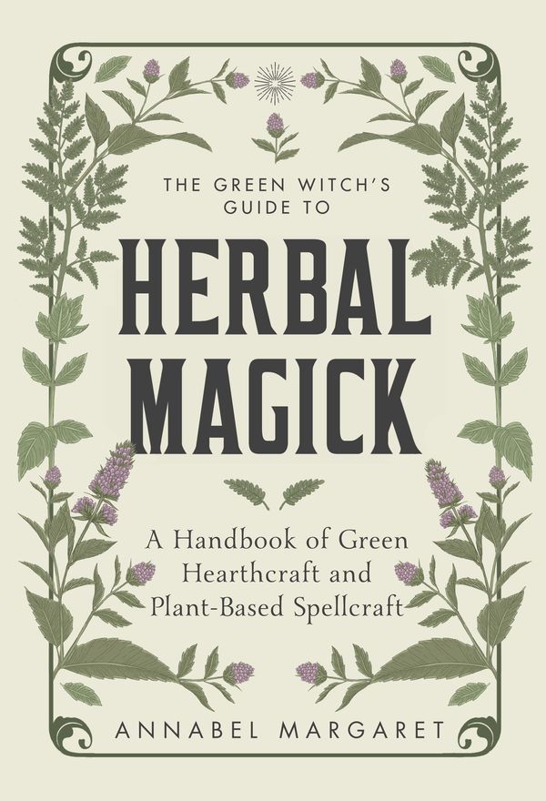 Cover Art for 9781645676263, The Green Witch’s Guide: A Beginner Book of Herbal Magick and Hearthcraft by Annabel Margaret