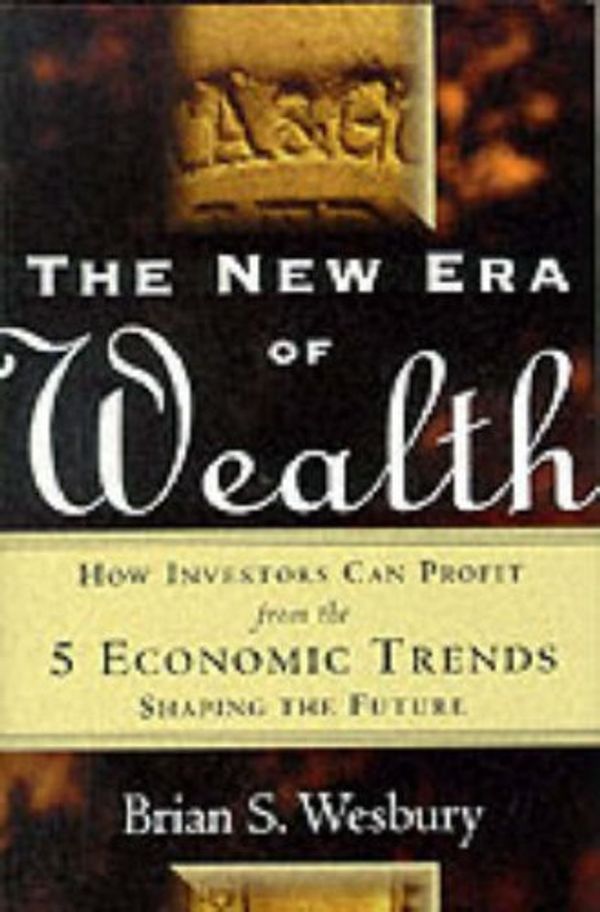 Cover Art for 9780071351805, The New Era of Wealth: How Investors Can Profit from the 5 Economic Trends Shaping the Future by Brian S. Wesbury