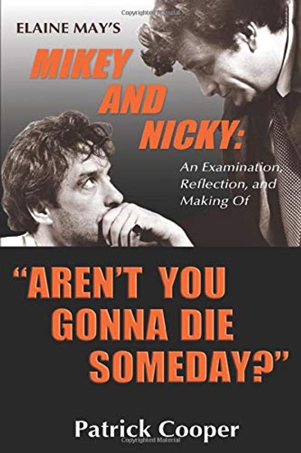 Cover Art for 9781629334653, "Aren't You Gonna Die Someday?"  Elaine May's Mikey and Nicky: An Examination,  Reflection, and Making Of by Patrick Cooper