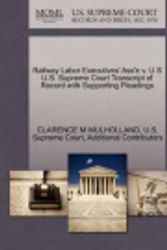 Cover Art for 9781270394105, Railway Labor Executives' Ass'n V. U S U.S. Supreme Court Transcript of Record with Supporting Pleadings by Clarence M Mulholland