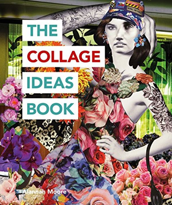 Cover Art for B075719CNR, The Collage Ideas Book (The Art Ideas Books) by Alannah Moore