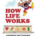 Cover Art for B00LTBD7HM, How Life Works by Andrew Matthews