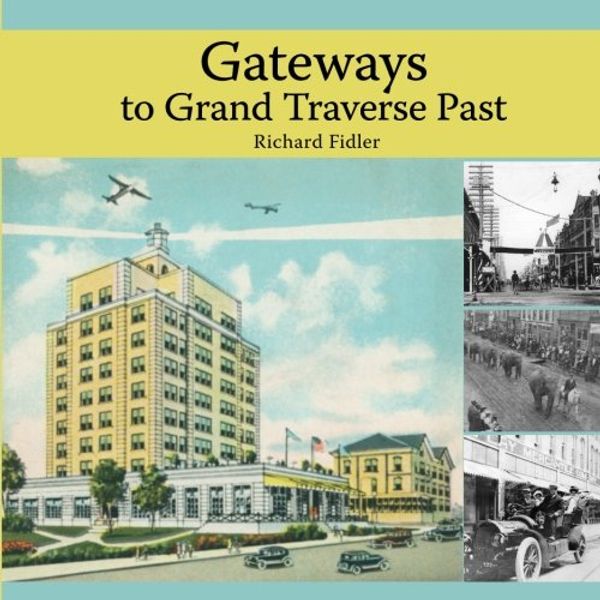 Cover Art for 9781943995387, Gateways to Grand Traverse Past by Fidler, Richard