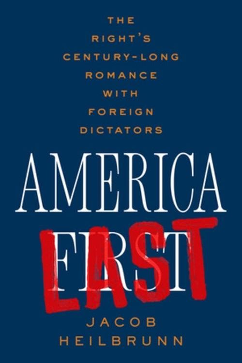 Cover Art for 9781324094661, America Last: The Right's Century-Long Romance with Foreign Dictators by Jacob Heilbrunn