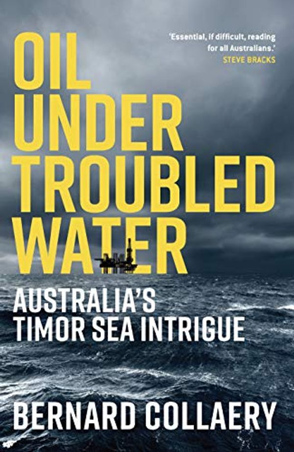 Cover Art for B085L5T6GT, Oil Under Troubled Water: Australia’s Timor Sea Intrigue by Bernard Collaery