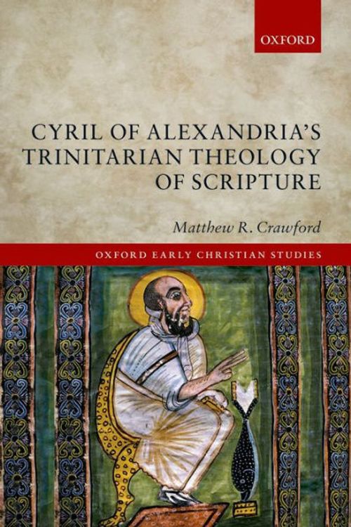 Cover Art for 9780198722625, Cyril of Alexandria's Trinitarian Theology of Scripture (Oxford Early Christian Studies) by Matthew R. Crawford