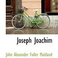 Cover Art for 9781117636443, Joseph Joachim by John Alexander Fuller Maitland