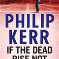 Cover Art for 9781849163507, If the Dead Rise Not: Bernie Gunther Thriller 6 by Philip Kerr