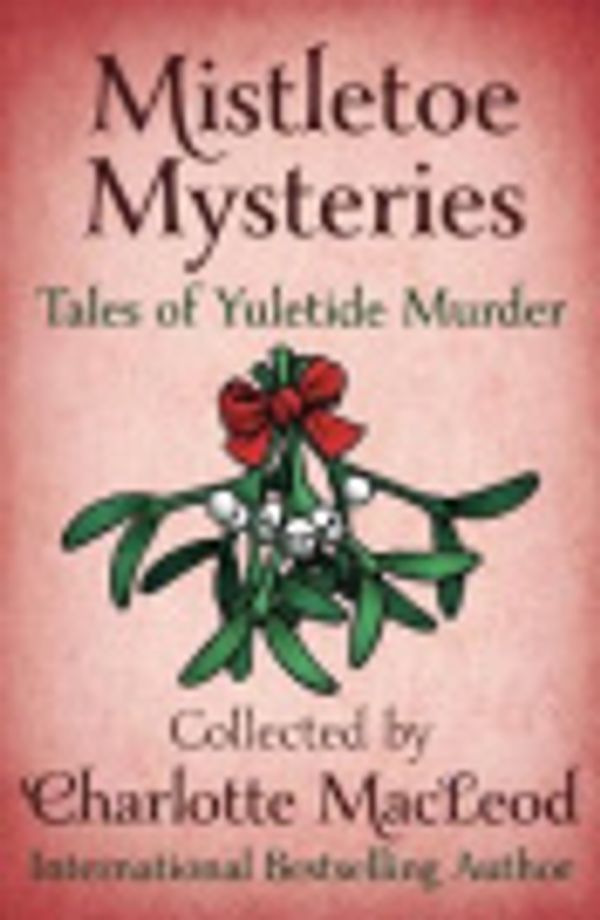 Cover Art for 9781504042574, Mistletoe Mysteries: Tales of Yuletide Murder by Charlotte MacLeod