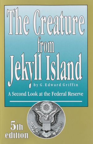 Cover Art for 9780912986456, The Creature from Jekyll Island: A Second Look at the Federal Reserve by G. Edward Griffin