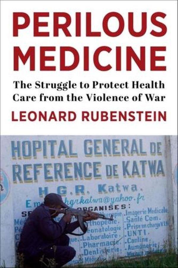 Cover Art for 9780231192460, Perilous Medicine: The Struggle to Protect Health Care from the Violence of War by Leonard Rubenstein