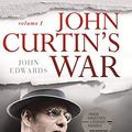 Cover Art for B074PHRJ9X, John Curtin's War: The coming of war in the Pacific, and reinventing Australia by John Edwards