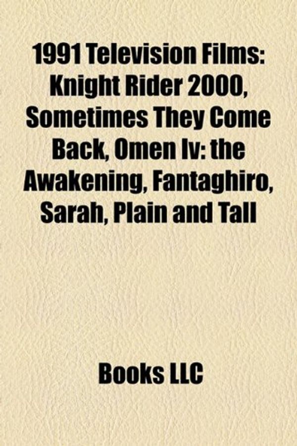 Cover Art for 9781155730677, 1991 Television Films (Study Guide): Knight Rider 2000, Sometimes They Come Back, Omen IV: The Awakening, Fantaghiro, Sarah, Plain and Tall by Books Llc