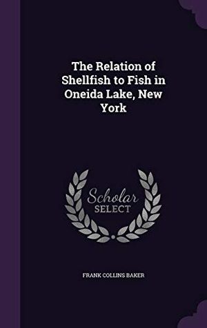 Cover Art for 9781341105593, The Relation of Shellfish to Fish in Oneida Lake, New York by Frank Collins Baker