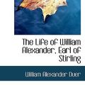 Cover Art for 9780554409399, The Life of William Alexander, Earl of Stirling by William Alexander Duer