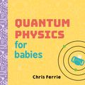 Cover Art for 9781492656227, Quantum Physics for Babies (Baby University) by Chris Ferrie