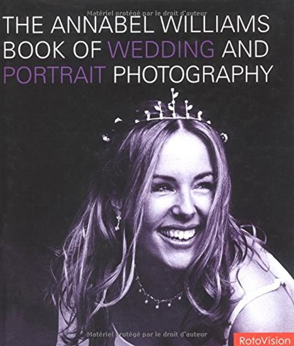 Cover Art for 9782880467791, The Annabel Williams Book of Wedding and Portrait Photography by Annabel Williams