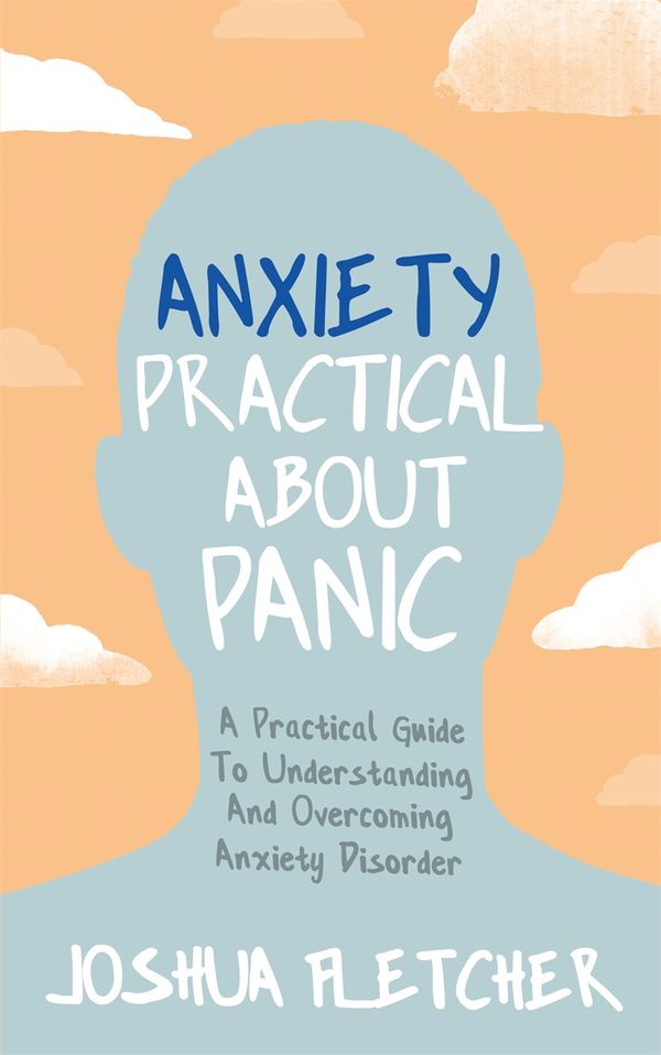 Cover Art for 9781529325188, Anxiety: Practical About Panic: A practical guide to understanding and overcoming anxiety disorder by Joshua Fletcher