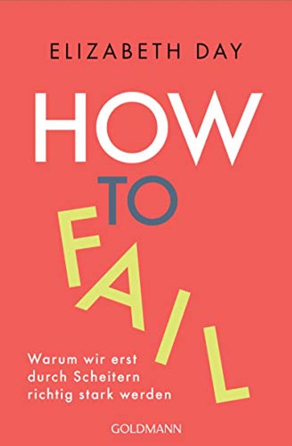 Cover Art for B07ZTG7ZYS, How to fail: Warum wir erst durch Scheitern richtig stark werden (German Edition) by Elizabeth Day