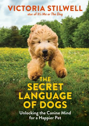 Cover Art for 9780600635925, The Secret Language of Dogs: Unlocking the Canine Mind for a Happier Pet by Victoria Stilwell