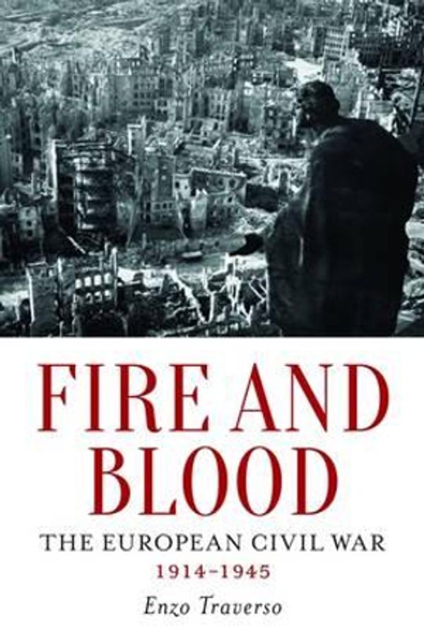 Cover Art for 9781784781330, Fire and Blood: The European Civil War (1914-1945) by Enzo Traverso