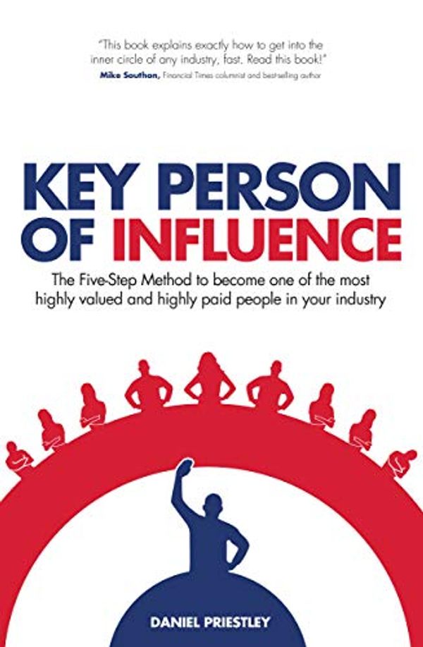 Cover Art for B00NVQE4T8, Key Person of Influence (Revised Edition): The Five-Step Method to become one of the most highly valued and highly paid people in your industry by Daniel Priestley