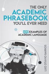 Cover Art for 9781539527756, The Only Academic Phrasebook You'll Ever Need: 600 Examples of Academic Language by Luiz Otavio Barros