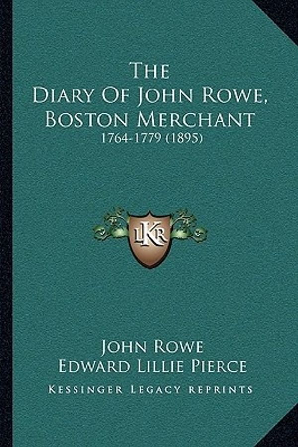 Cover Art for 9781166284879, The Diary of John Rowe, Boston Merchant: 1764-1779 (1895) by John Rowe