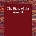 Cover Art for 9781406835069, The Story of the Amulet by E. Nesbit