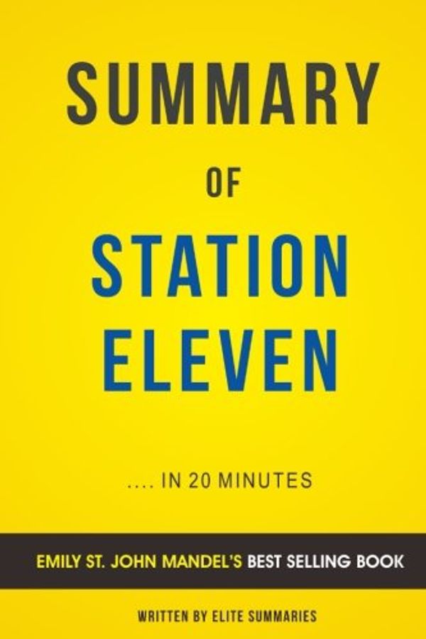 Cover Art for 9781535364942, Summary of Station Eleven: by Emily St. John Mandel | Includes Analysis by Elite Summaries