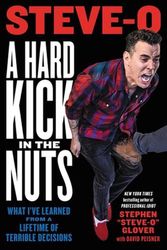 Cover Art for 9780306826757, A Hard Kick in the Nuts: What I’ve Learned from a Lifetime of Terrible Decisions by Stephen "Steve-O" Glover, David Peisner