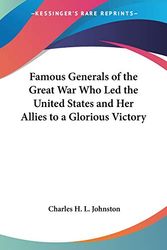 Cover Art for 9781417907694, Famous Generals of the Great War Who Led the United States and Her Allies to a Glorious Victory by Charles H L Johnston