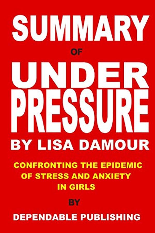 Cover Art for 9781099801273, Summary of Under Pressure by Lisa Damour by Dependable Publishing